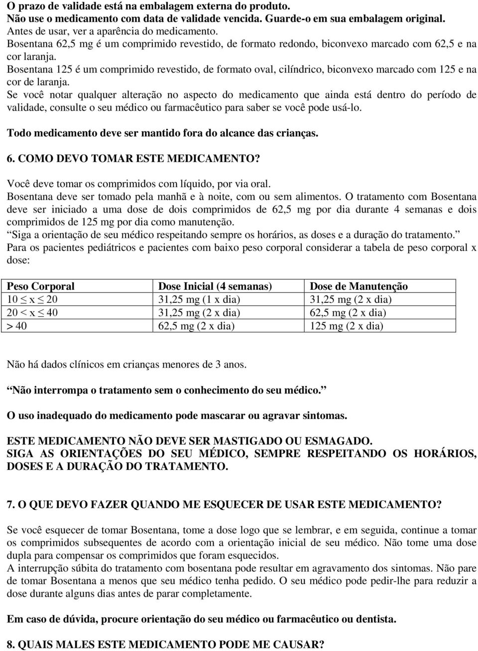 Bosentana 125 é um comprimido revestido, de formato oval, cilíndrico, biconvexo marcado com 125 e na cor de laranja.