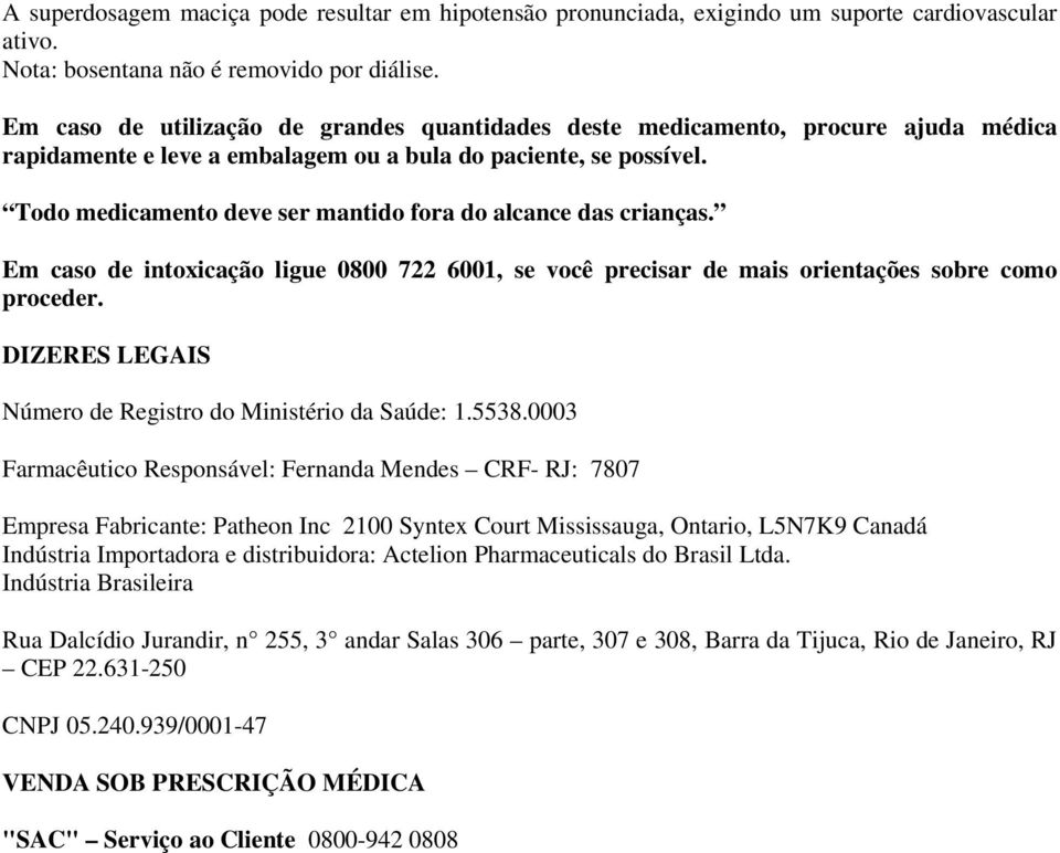 Todo medicamento deve ser mantido fora do alcance das crianças. Em caso de intoxicação ligue 0800 722 6001, se você precisar de mais orientações sobre como proceder.