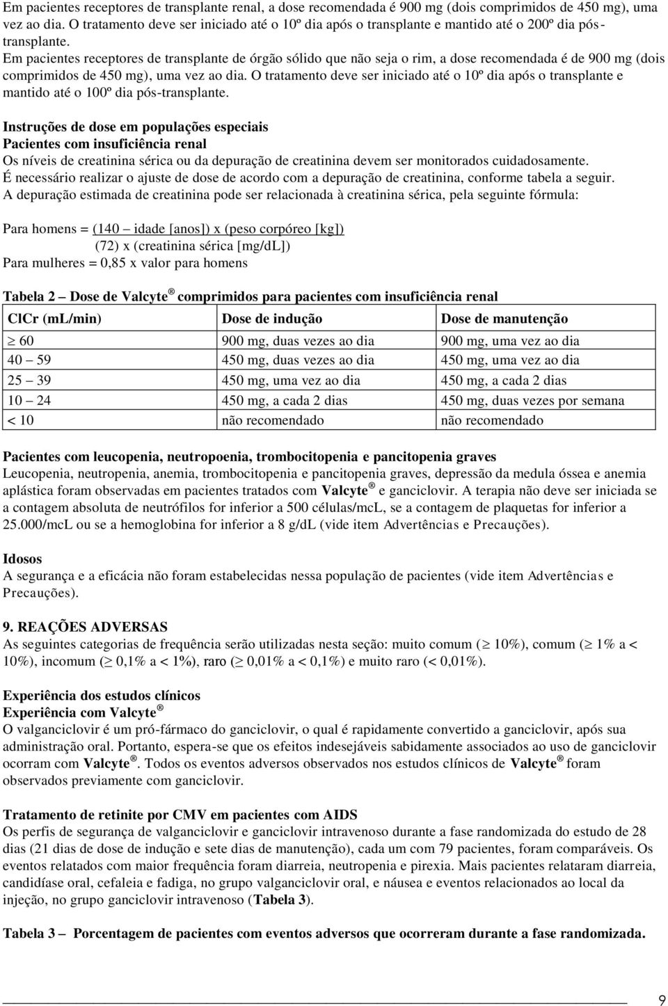 Em pacientes receptores de transplante de órgão sólido que não seja o rim, a dose recomendada é de 900 mg (dois comprimidos de 450 mg), uma vez ao dia.