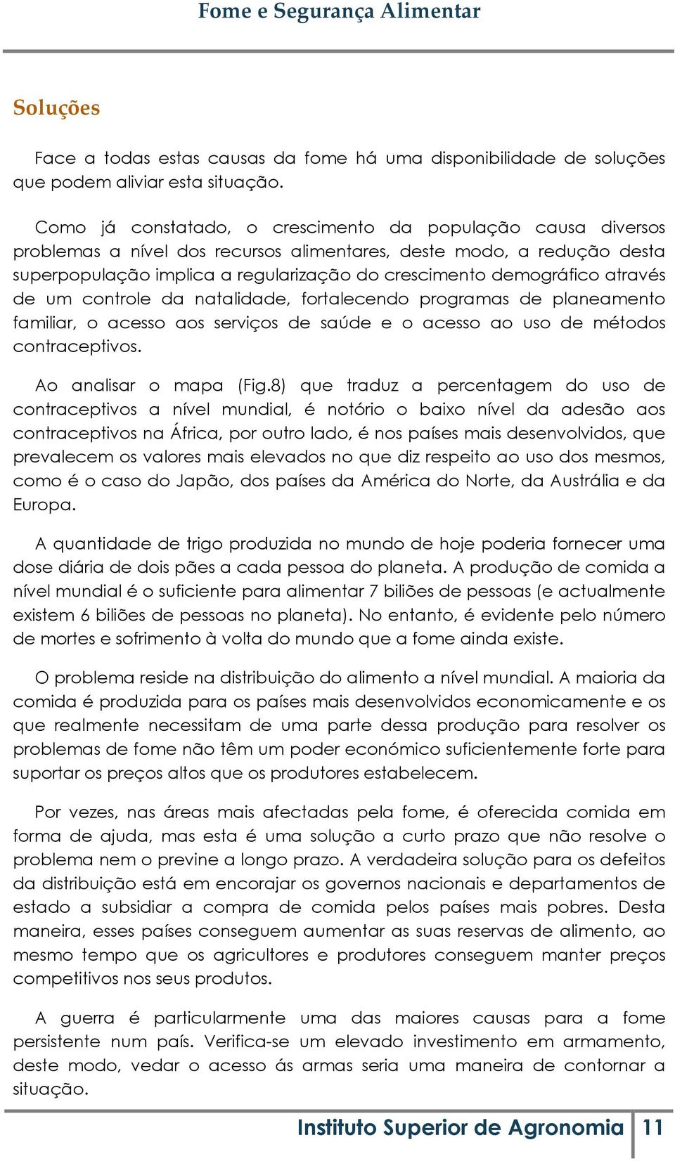 através de um controle da natalidade, fortalecendo programas de planeamento familiar, o acesso aos serviços de saúde e o acesso ao uso de métodos contraceptivos. Ao analisar o mapa (Fig.