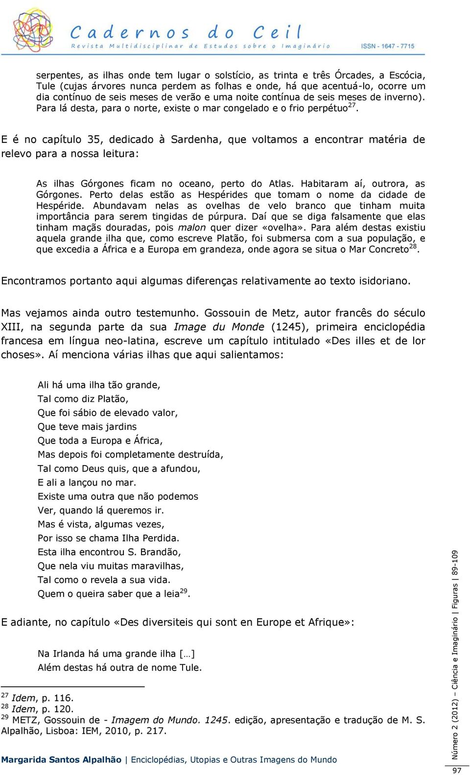 E é no capítulo 35, dedicado à Sardenha, que voltamos a encontrar matéria de relevo para a nossa leitura: As ilhas Górgones ficam no oceano, perto do Atlas. Habitaram aí, outrora, as Górgones.