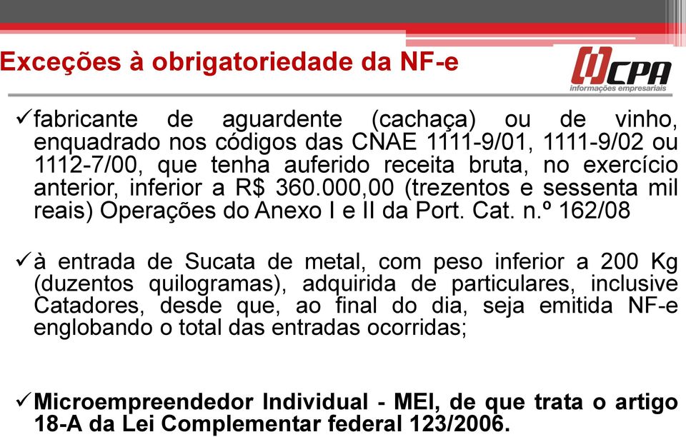 exercício anterior, inferior a R$ 360.000,00 (trezentos e sessenta mil reais) Operações do Anexo I e II da Port. Cat. n.