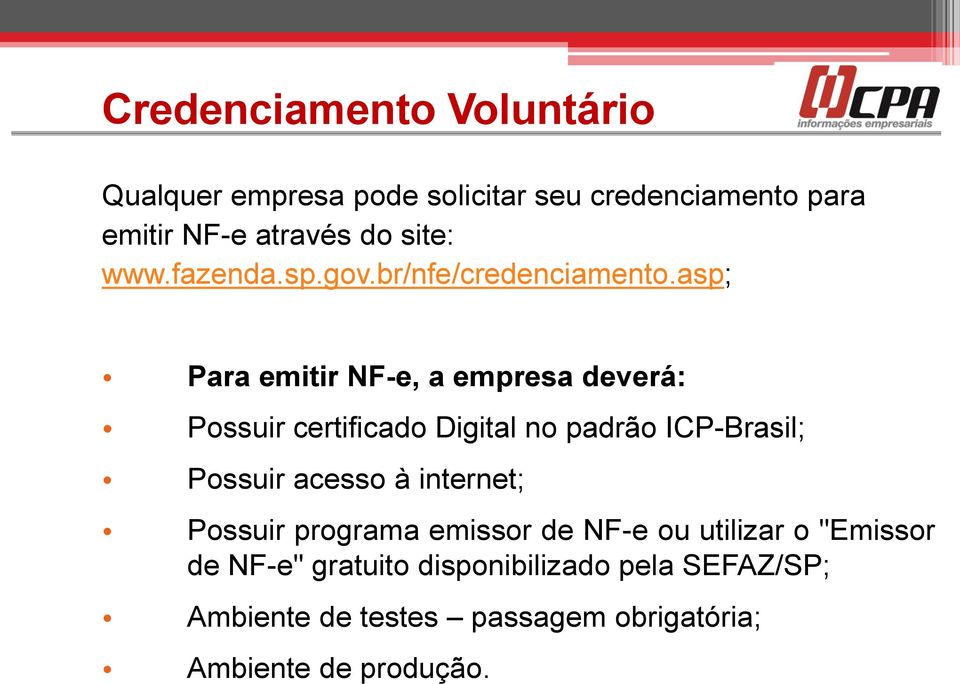 asp; Para emitir NF-e, a empresa deverá: Possuir certificado Digital no padrão ICP-Brasil; Possuir acesso à
