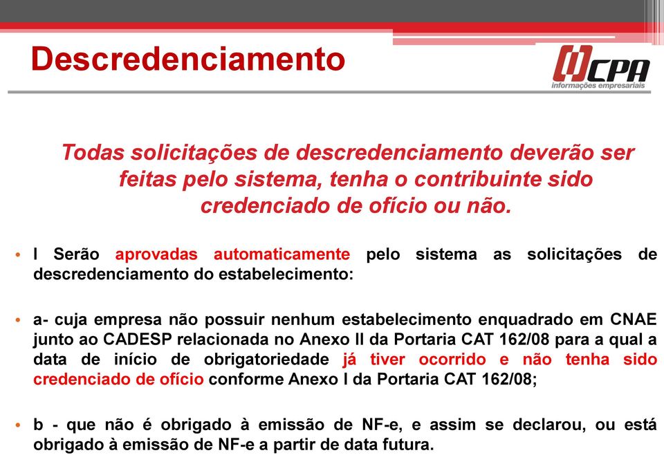 enquadrado em CNAE junto ao CADESP relacionada no Anexo II da Portaria CAT 162/08 para a qual a data de início de obrigatoriedade já tiver ocorrido e não tenha