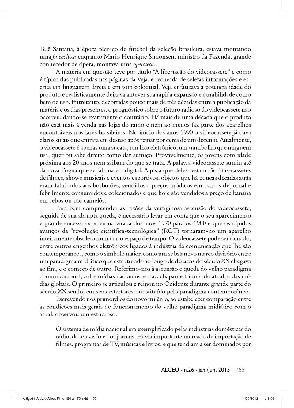 A matéria em questão teve por título A libertação do videocassete e como é típico das publicadas nas páginas da Veja, é recheada de seletas informações e escrita em linguagem direta e em tom