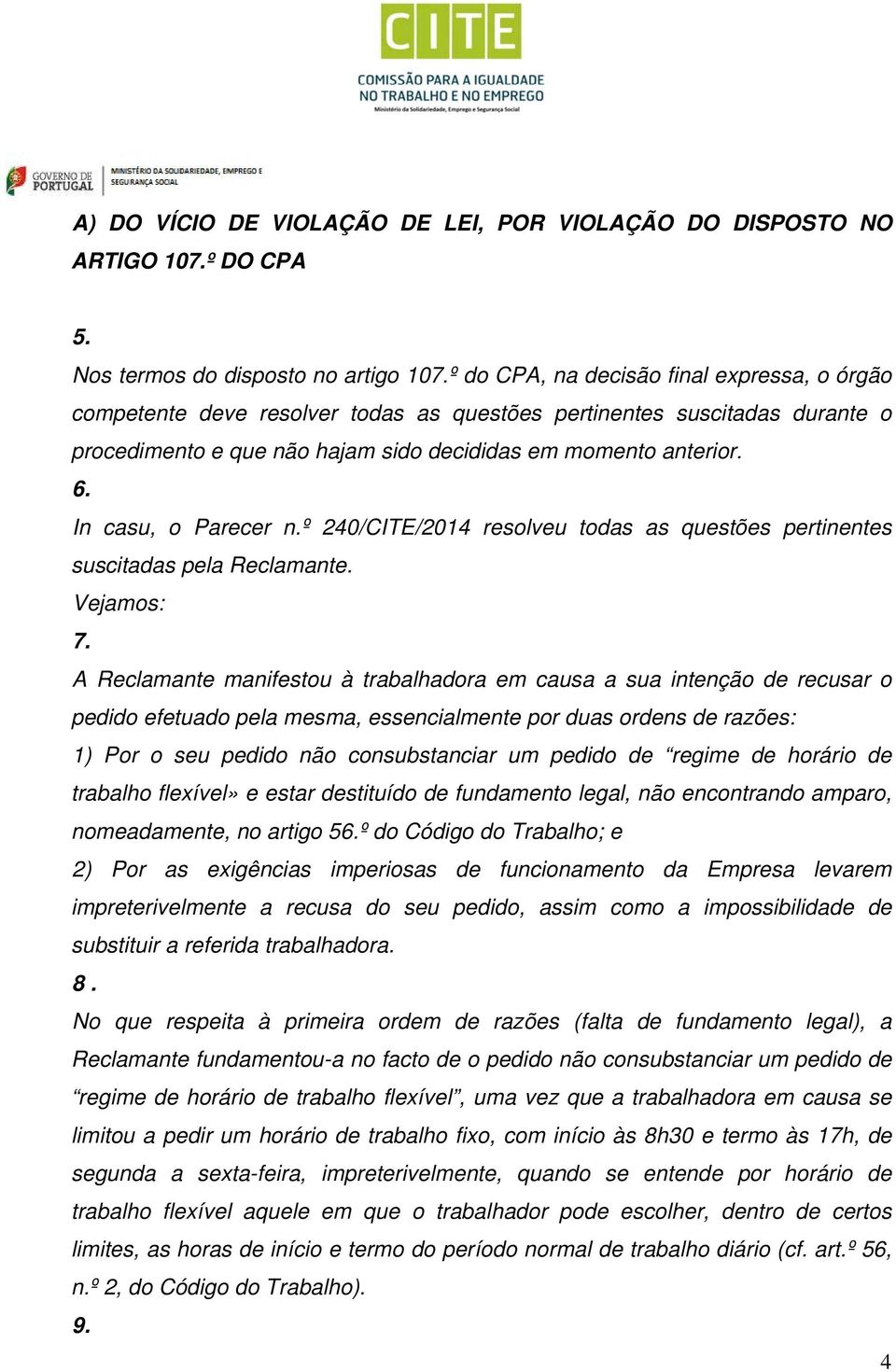 In casu, o Parecer n.º 240/CITE/2014 resolveu todas as questões pertinentes suscitadas pela Reclamante. Vejamos: 7.