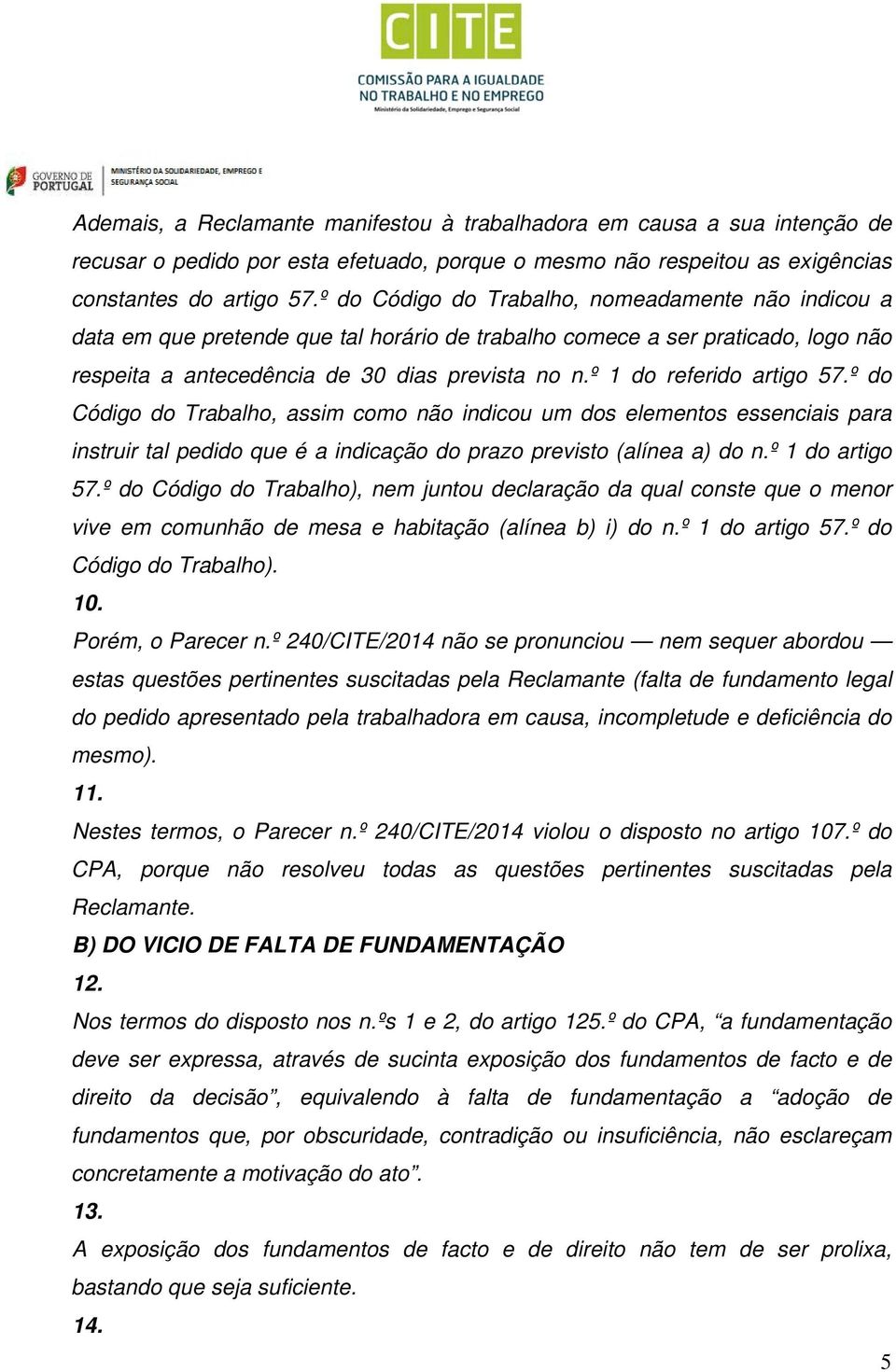 º 1 do referido artigo 57.º do Código do Trabalho, assim como não indicou um dos elementos essenciais para instruir tal pedido que é a indicação do prazo previsto (alínea a) do n.º 1 do artigo 57.