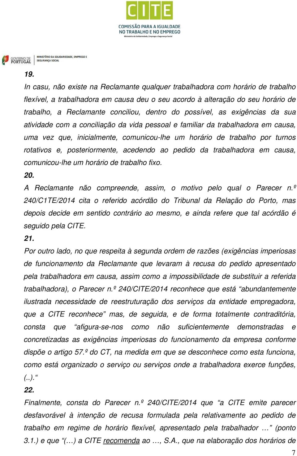 rotativos e, posteriormente, acedendo ao pedido da trabalhadora em causa, comunicou-lhe um horário de trabalho fixo. 20. A Reclamante não compreende, assim, o motivo pelo qual o Parecer n.