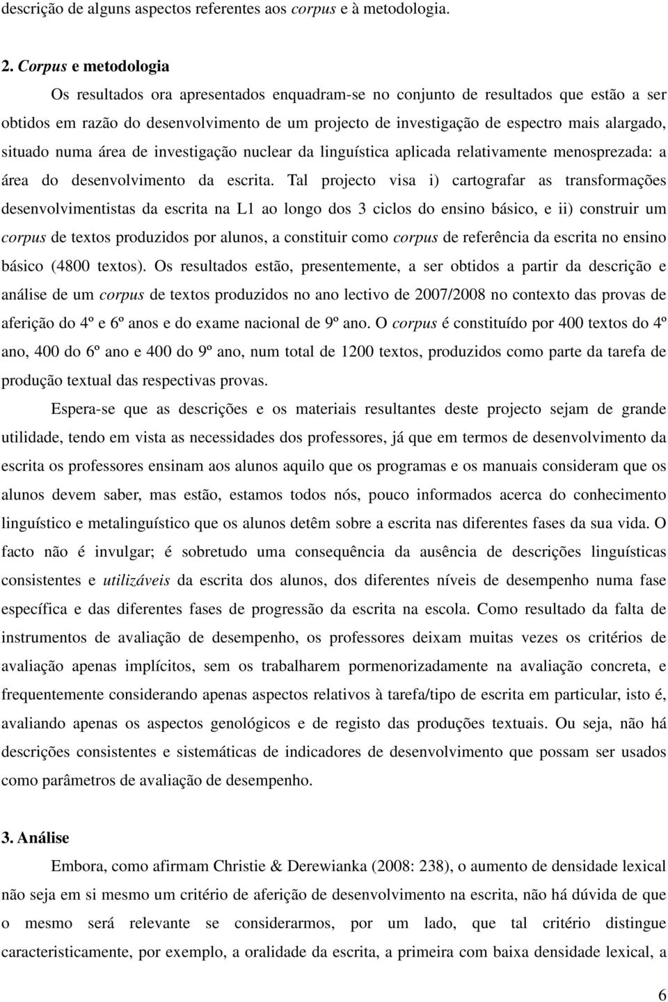 alargado, situado numa área de investigação nuclear da linguística aplicada relativamente menosprezada: a área do desenvolvimento da escrita.