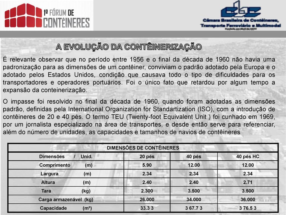 O impasse foi resolvido no final da década de 1960, quando foram adotadas as dimensões padrão, definidas pela International Organization for Standartization (ISO), com a introdução de contêineres de