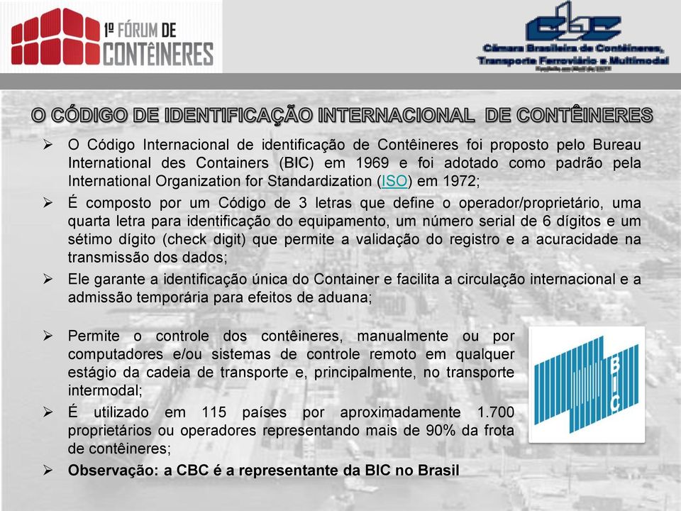 dígito (check digit) que permite a validação do registro e a acuracidade na transmissão dos dados; Ele garante a identificação única do Container e facilita a circulação internacional e a admissão