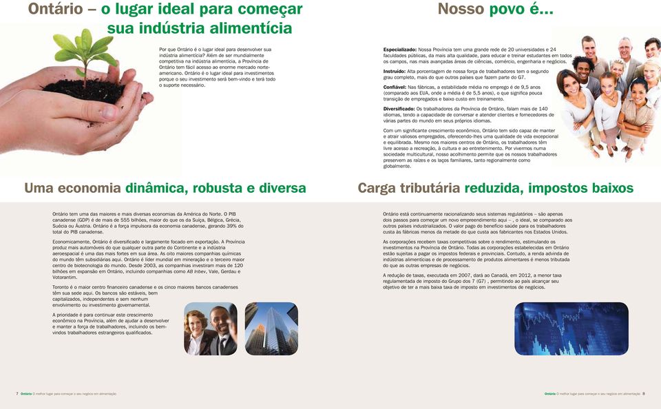 Ontário é o lugar ideal para investimentos porque o seu investimento será bem-vindo e terá todo o suporte necessário. Nosso povo é.