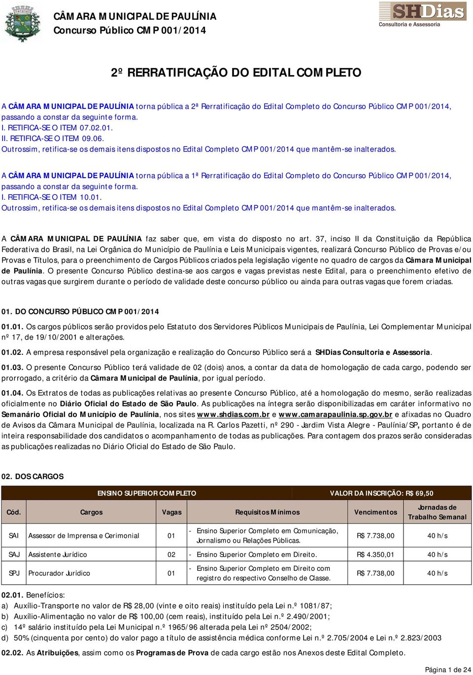 Outrossim, retifica-se os demais itens dispostos no Edital Completo CMP 001/2014 que mantêm-se inalterados.