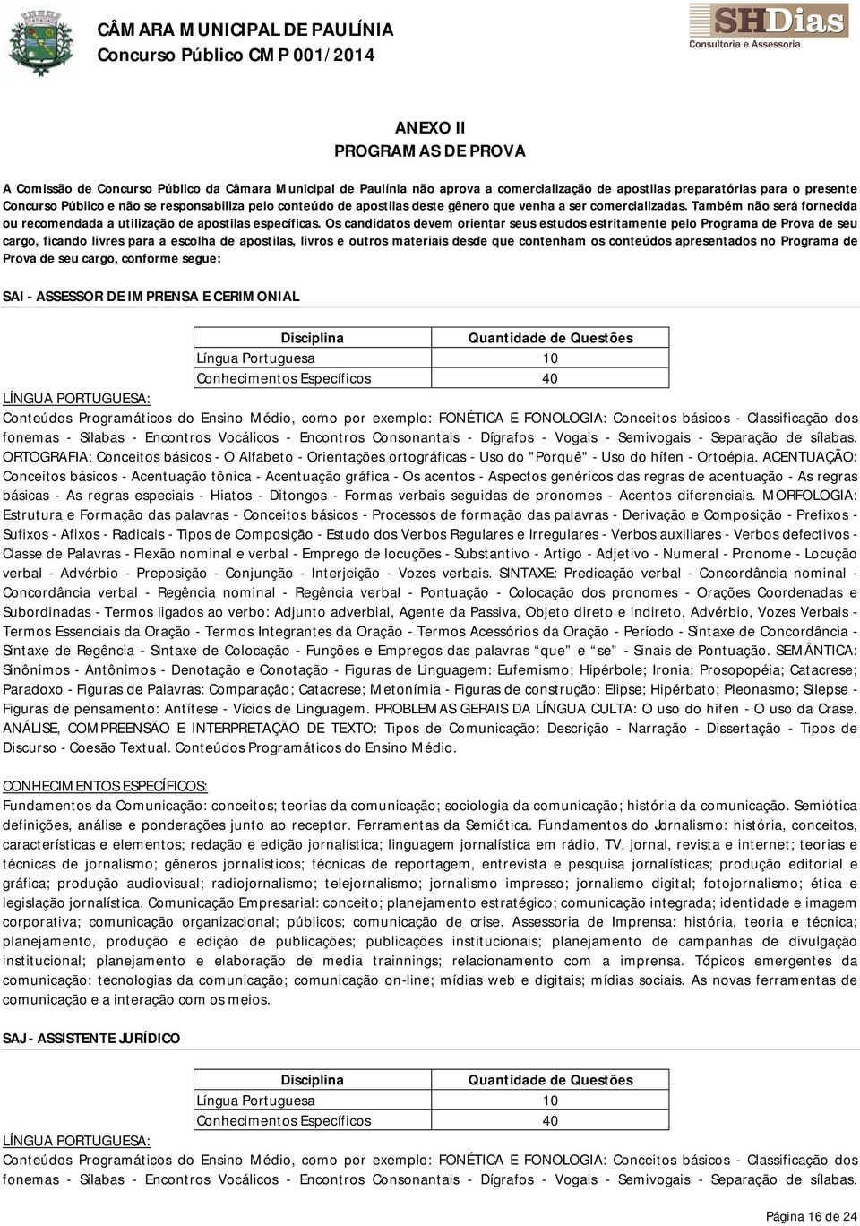 Também não será fornecida ou recomendada a utilização de apostilas específicas.