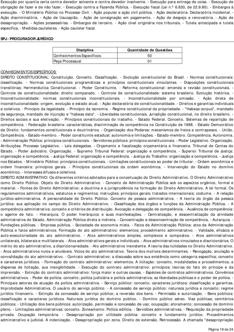 - Ação discriminatória. - Ação de Usucapião. - Ação de consignação em pagamento. - Ação de despejo e renovatória. - Ação de desapropriação. - Ações possessórias. - Embargos de terceiro.