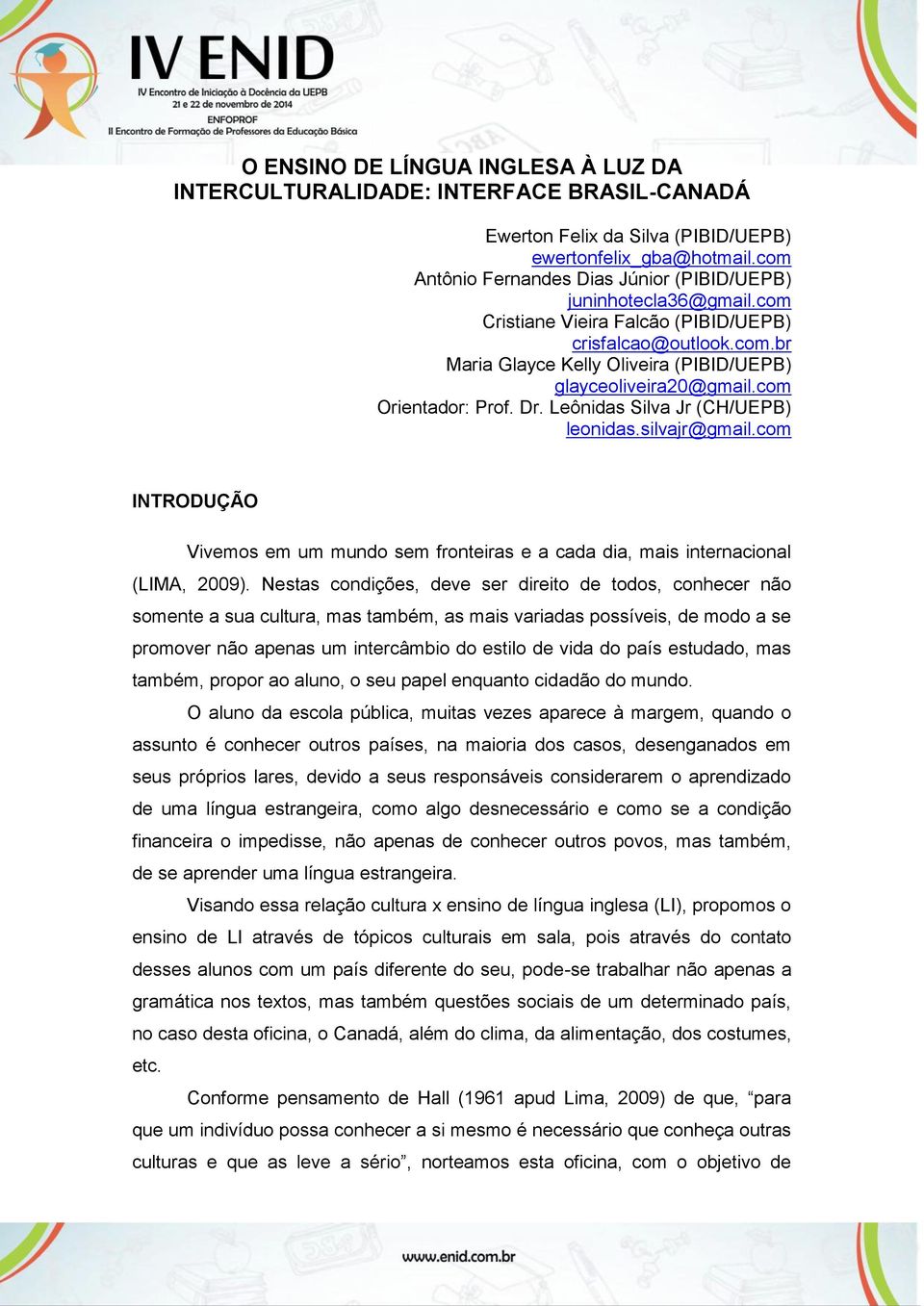 com Orientador: Prof. Dr. Leônidas Silva Jr (CH/UEPB) leonidas.silvajr@gmail.com INTRODUÇÃO Vivemos em um mundo sem fronteiras e a cada dia, mais internacional (LIMA, 2009).