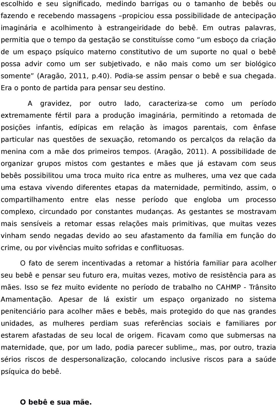 subjetivado, e não mais como um ser biológico somente (Aragão, 2011, p.40). Podia-se assim pensar o bebê e sua chegada. Era o ponto de partida para pensar seu destino.