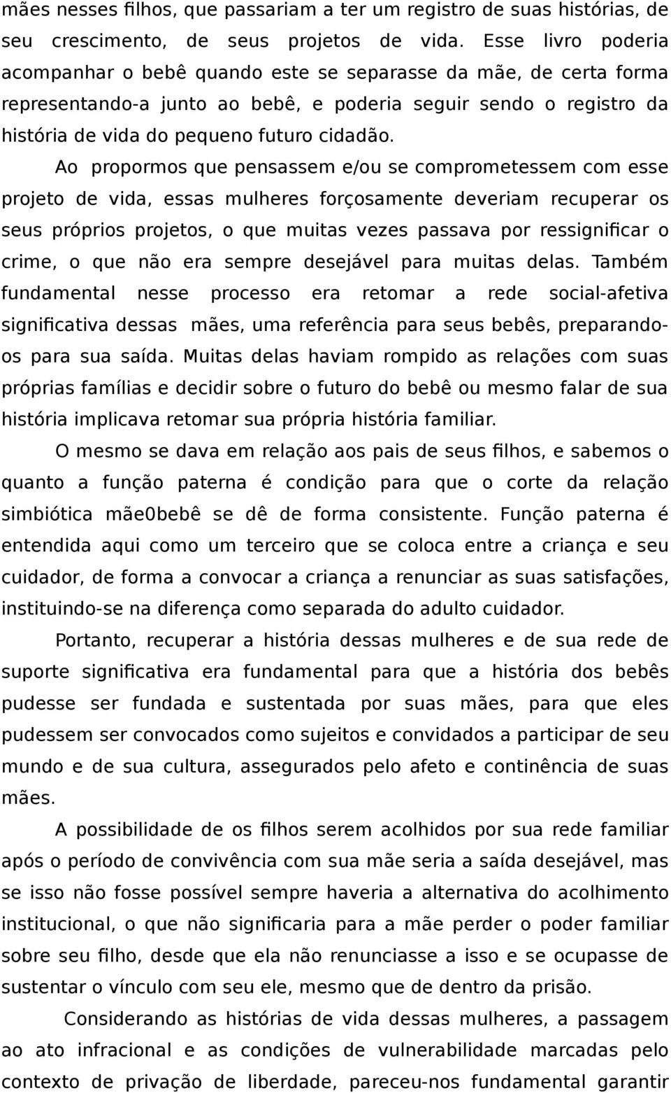 Ao propormos que pensassem e/ou se comprometessem com esse projeto de vida, essas mulheres forçosamente deveriam recuperar os seus próprios projetos, o que muitas vezes passava por ressignificar o