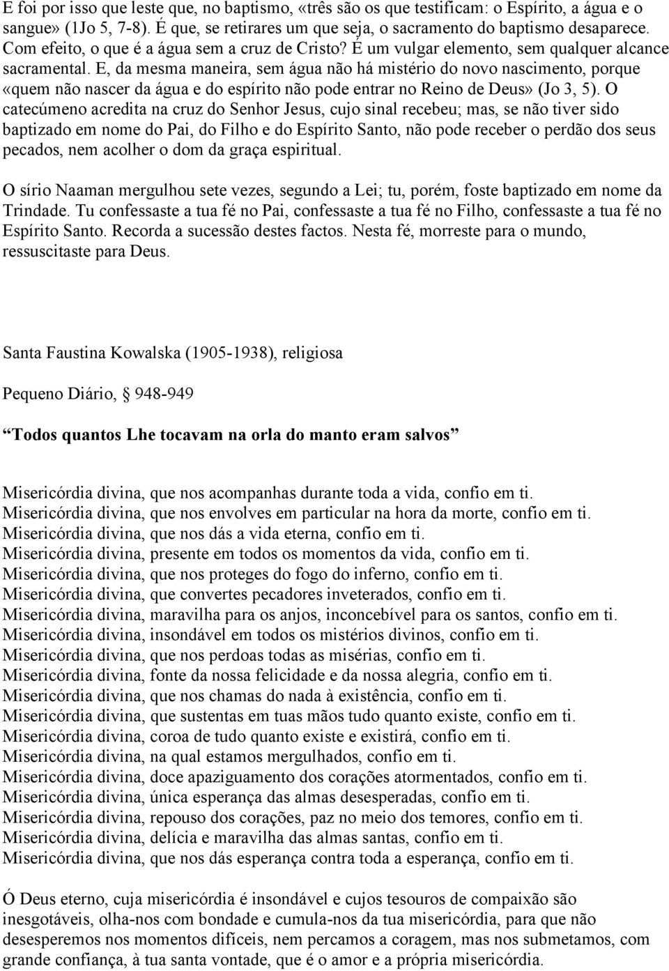 E, da mesma maneira, sem água não há mistério do novo nascimento, porque «quem não nascer da água e do espírito não pode entrar no Reino de Deus» (Jo 3, 5).