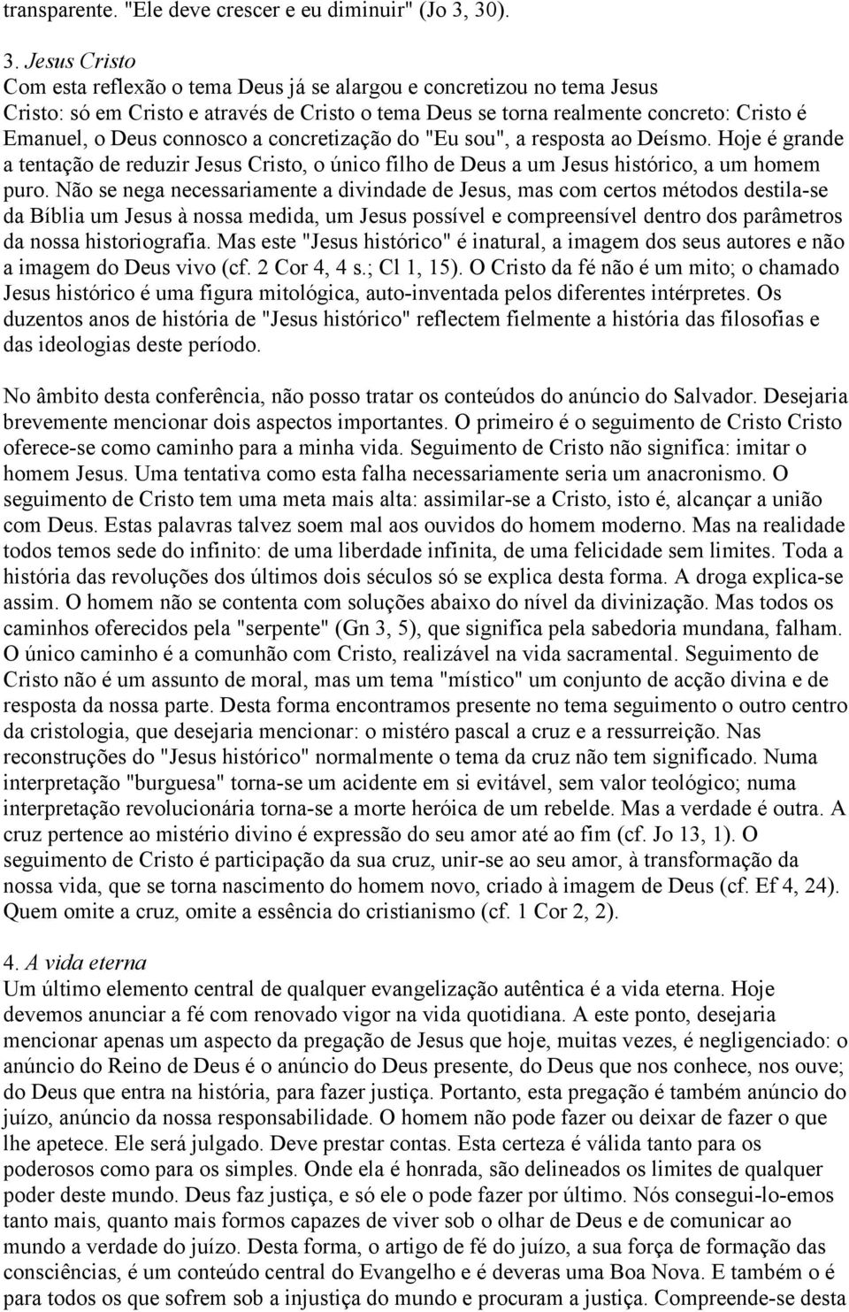 Jesus Cristo Com esta reflexão o tema Deus já se alargou e concretizou no tema Jesus Cristo: só em Cristo e através de Cristo o tema Deus se torna realmente concreto: Cristo é Emanuel, o Deus