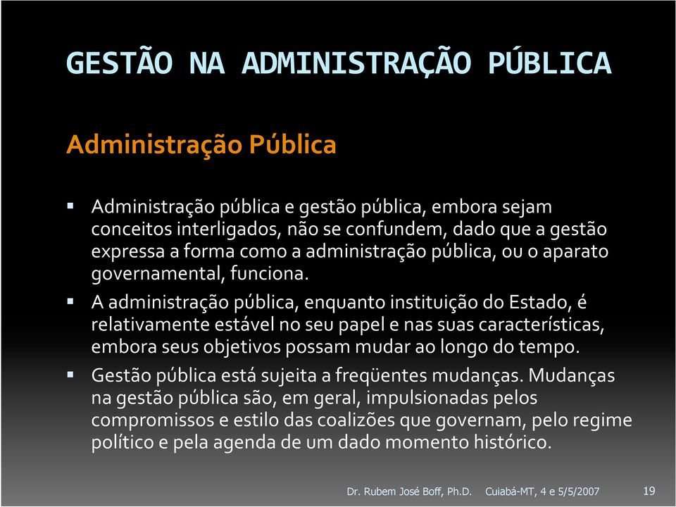 A administração pública, enquanto instituição do Estado, é relativamente estável no seu papel e nas suas características, embora seus objetivos possam mudar ao longo do