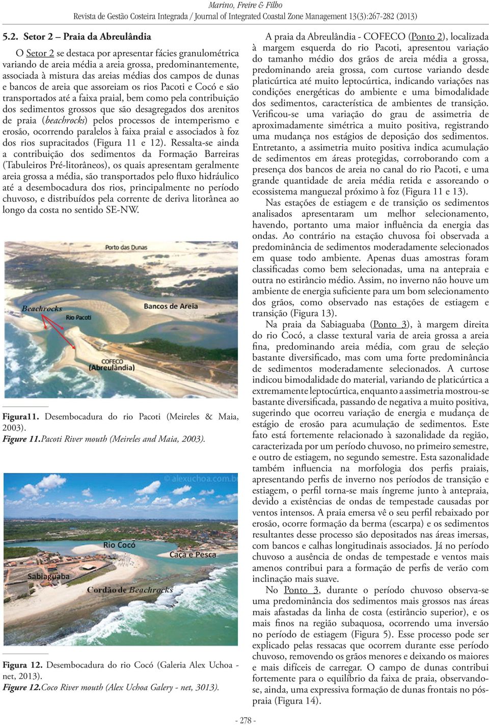 (beachrocks) pelos processos de intemperismo e erosão, ocorrendo paralelos à faixa praial e associados à foz dos rios supracitados (Figura 11 e 12).
