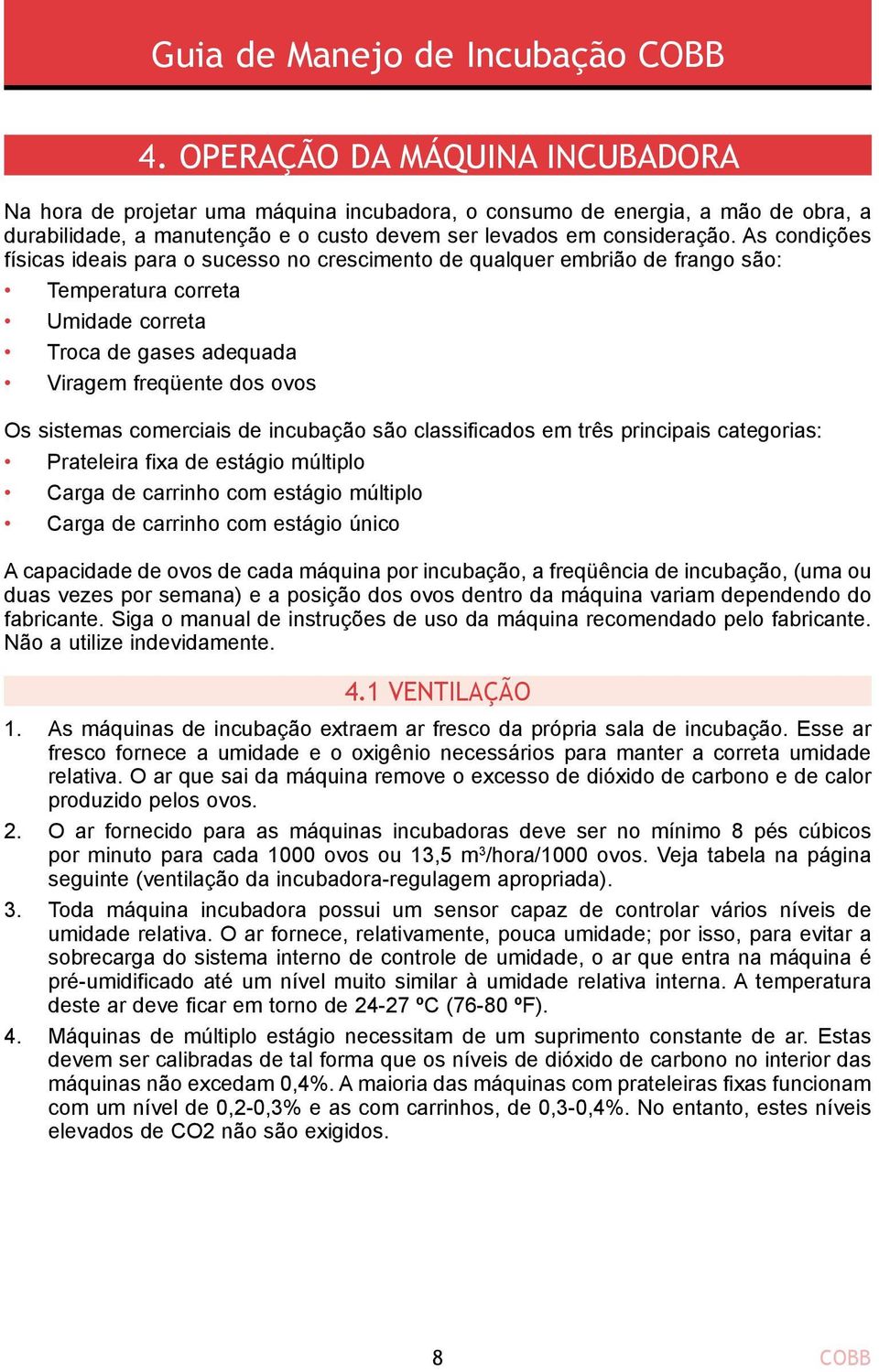 comerciais de incubação são classificados em três principais categorias: Prateleira fixa de estágio múltiplo Carga de carrinho com estágio múltiplo Carga de carrinho com estágio único A capacidade de