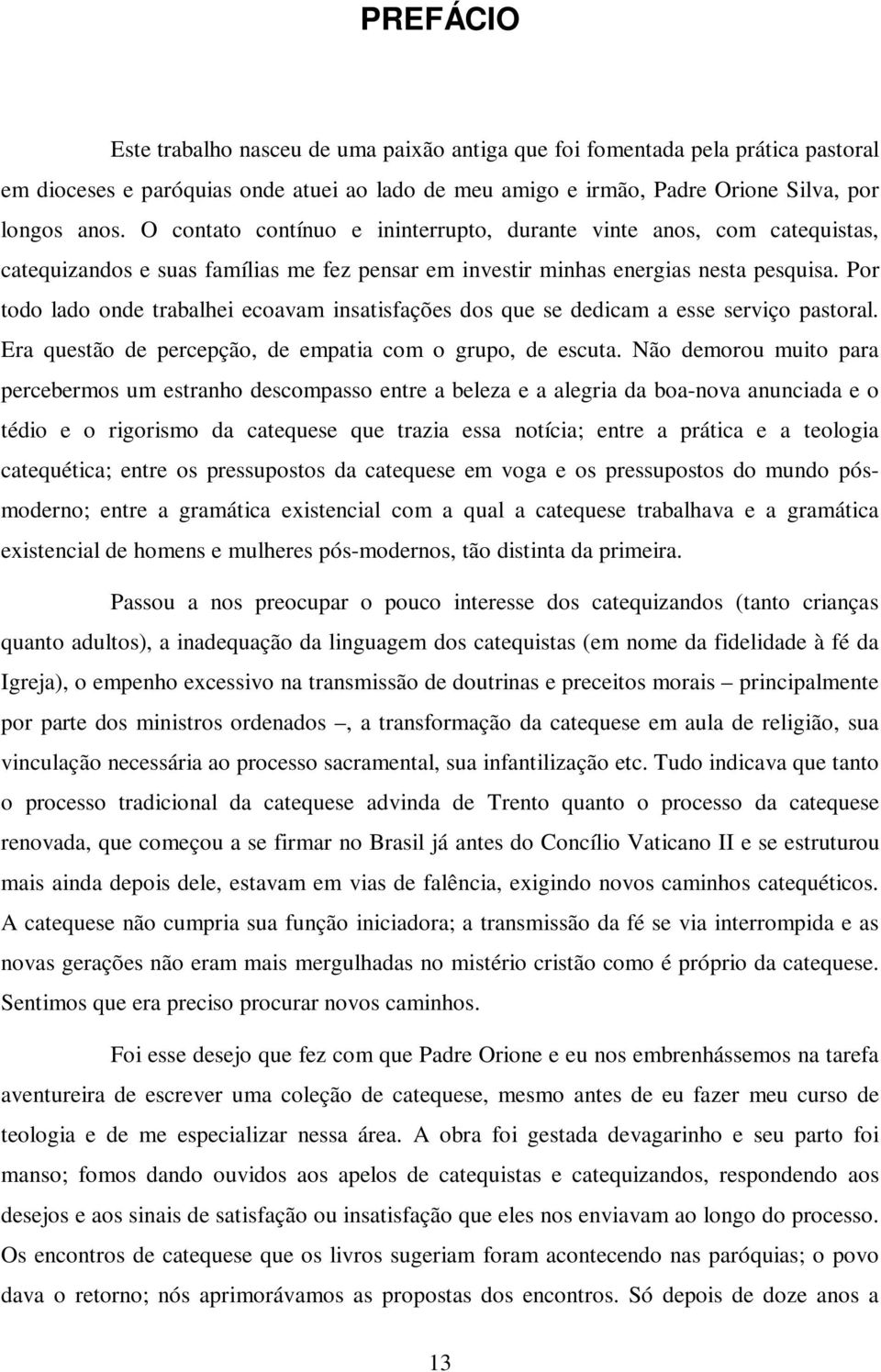 Por todo lado onde trabalhei ecoavam insatisfações dos que se dedicam a esse serviço pastoral. Era questão de percepção, de empatia com o grupo, de escuta.