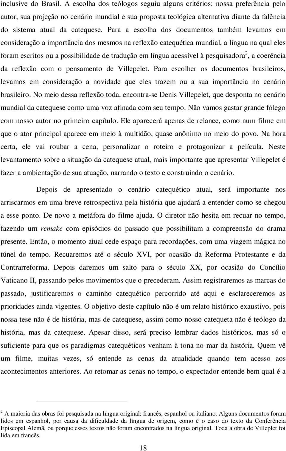 Para a escolha dos documentos também levamos em consideração a importância dos mesmos na reflexão catequética mundial, a língua na qual eles foram escritos ou a possibilidade de tradução em língua