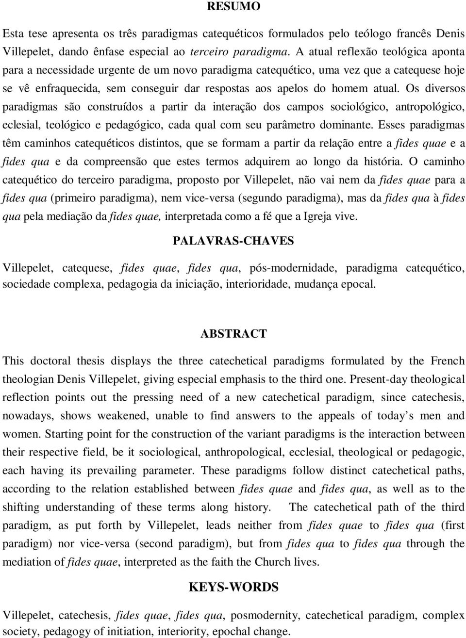 Os diversos paradigmas são construídos a partir da interação dos campos sociológico, antropológico, eclesial, teológico e pedagógico, cada qual com seu parâmetro dominante.