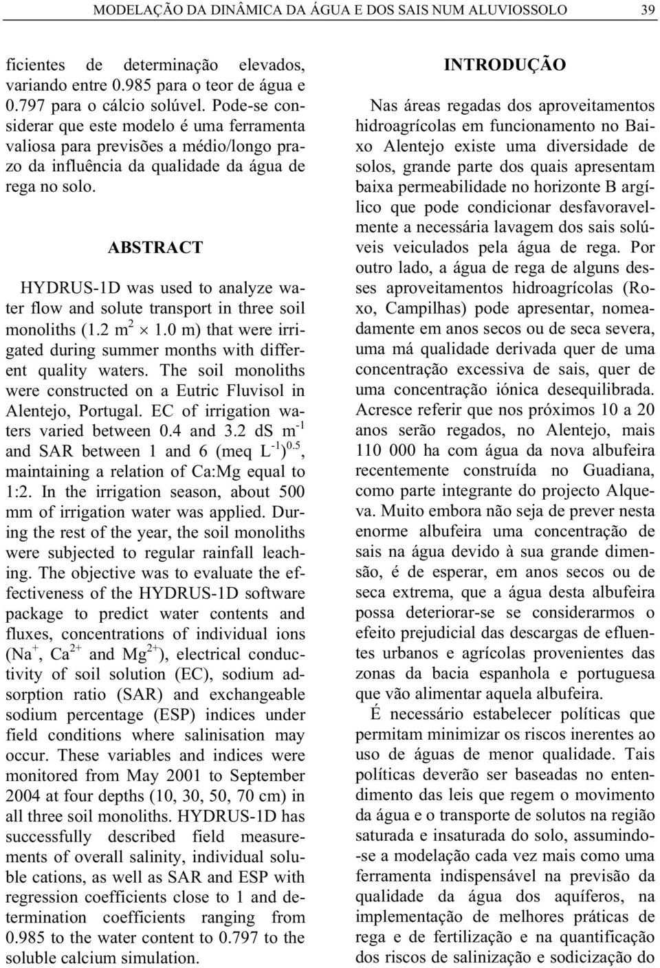 ABSTRACT HYDRUS-1D was used to analyze water flow and solute transport in three soil monoliths (1.2 m 2 1.0 m) that were irrigated during summer months with different quality waters.