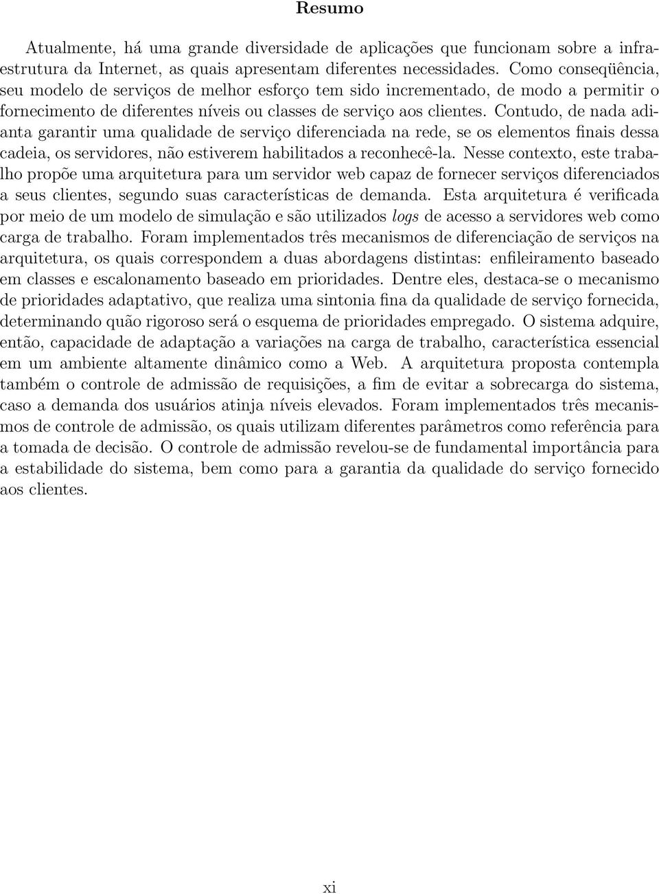 Contudo, de nada adianta garantir uma qualidade de serviço diferenciada na rede, se os elementos finais dessa cadeia, os servidores, não estiverem habilitados a reconhecê-la.