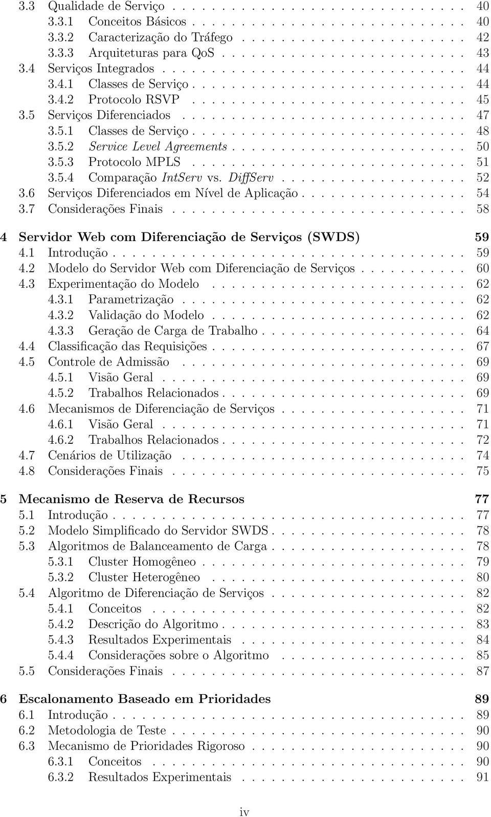 5 Serviços Diferenciados............................. 47 3.5.1 Classes de Serviço............................ 48 3.5.2 Service Level Agreements........................ 50 3.5.3 Protocolo MPLS............................ 51 3.