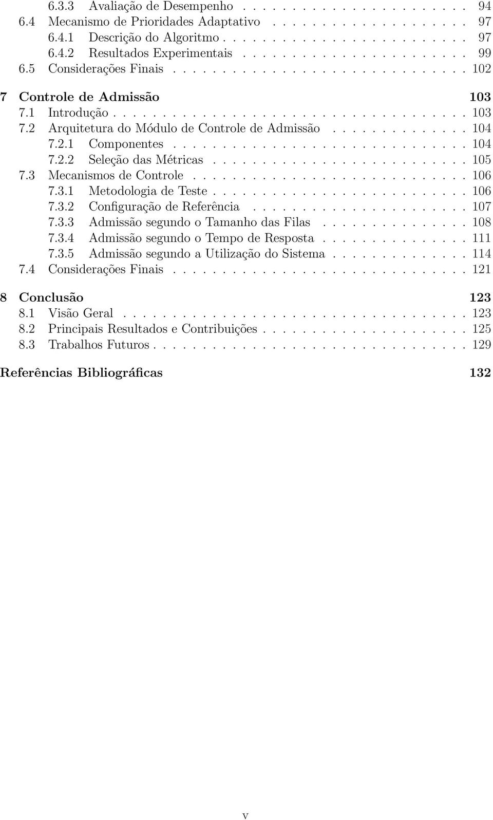 ............. 104 7.2.1 Componentes.............................. 104 7.2.2 Seleção das Métricas.......................... 105 7.3 Mecanismos de Controle............................ 106 7.3.1 Metodologia de Teste.