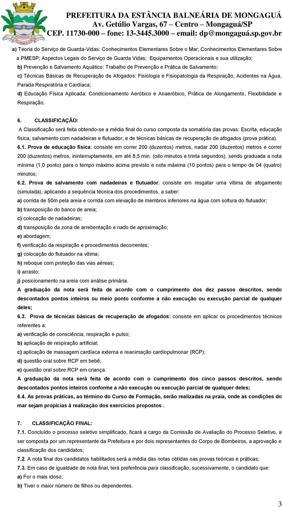 Água, Parada Respiratória e Cardíaca; d) Educação Física Aplicada: Condicionamento Aeróbico e Anaeróbico, Prática de Alongamento, Flexibilidade e Respiração. 6.