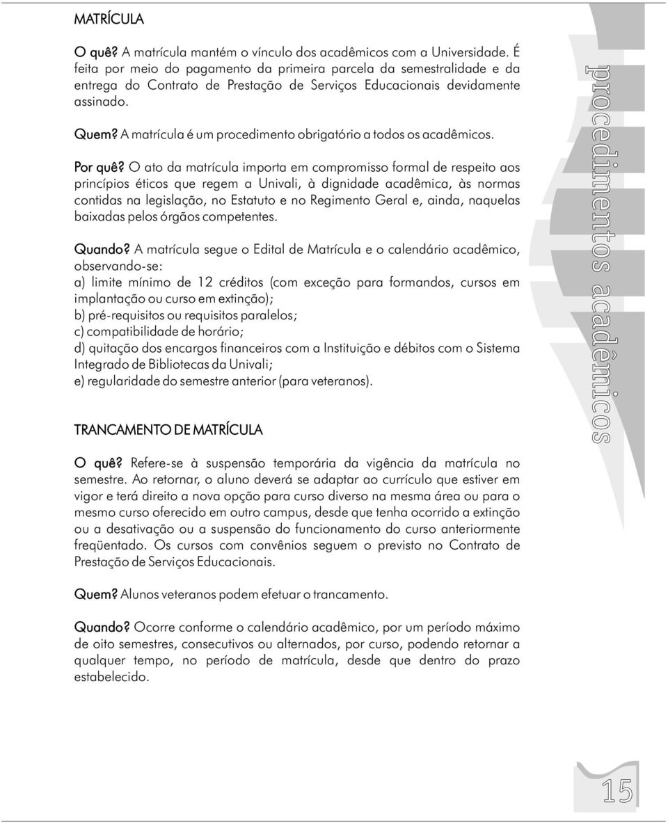 A matrícula é um procedimento obrigatório a todos os acadêmicos. Por quê?