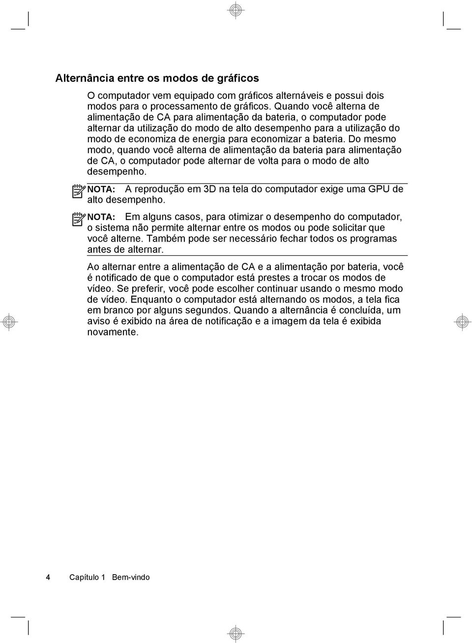 economizar a bateria. Do mesmo modo, quando você alterna de alimentação da bateria para alimentação de CA, o computador pode alternar de volta para o modo de alto desempenho.