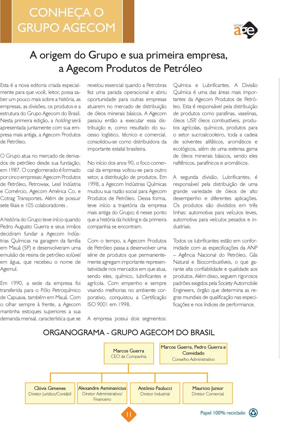 O Grupo atua no mercado de derivados de petróleo desde sua fundação, em 1987.