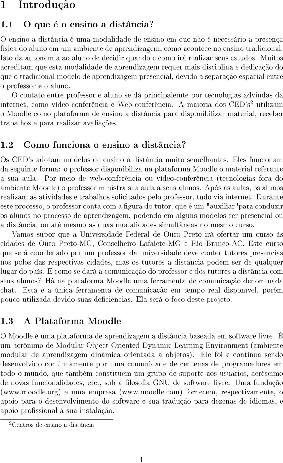 Isto da autonomia ao aluno de decidir quando e como irá realizar seus estudos.