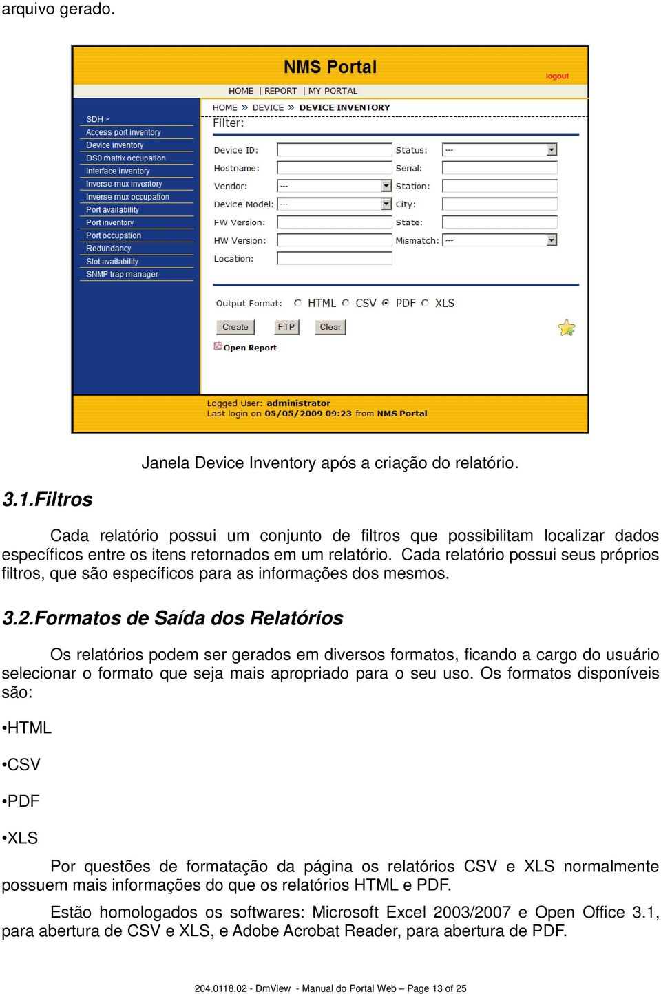 Cada relatório possui seus próprios filtros, que são específicos para as informações dos mesmos. 3.2.