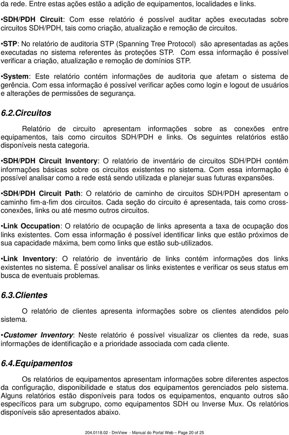 STP: No relatório de auditoria STP (Spanning Tree Protocol) são apresentadas as ações executadas no sistema referentes às proteções STP.