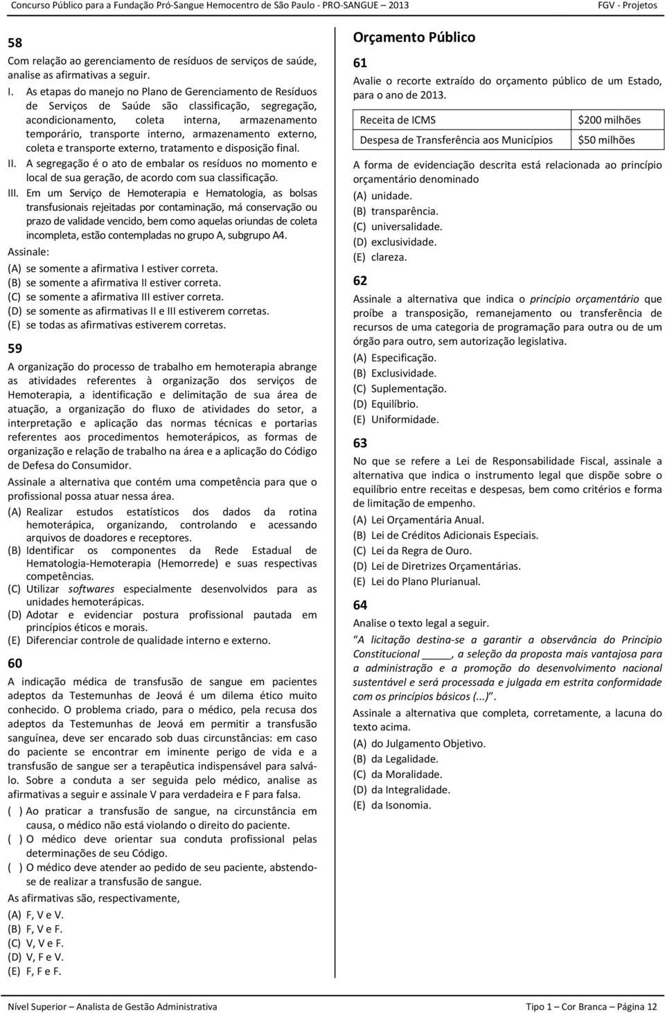 armazenamento externo, coleta e transporte externo, tratamento e disposição final. II. A segregação é o ato de embalar os resíduos no momento e local de sua geração, de acordo com sua classificação.