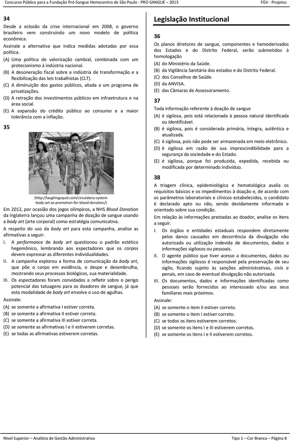 (B) A desoneração fiscal sobre a indústria de transformação e a flexibilização das leis trabalhistas (CLT). (C) A diminuição dos gastos públicos, aliada a um programa de privatizações.