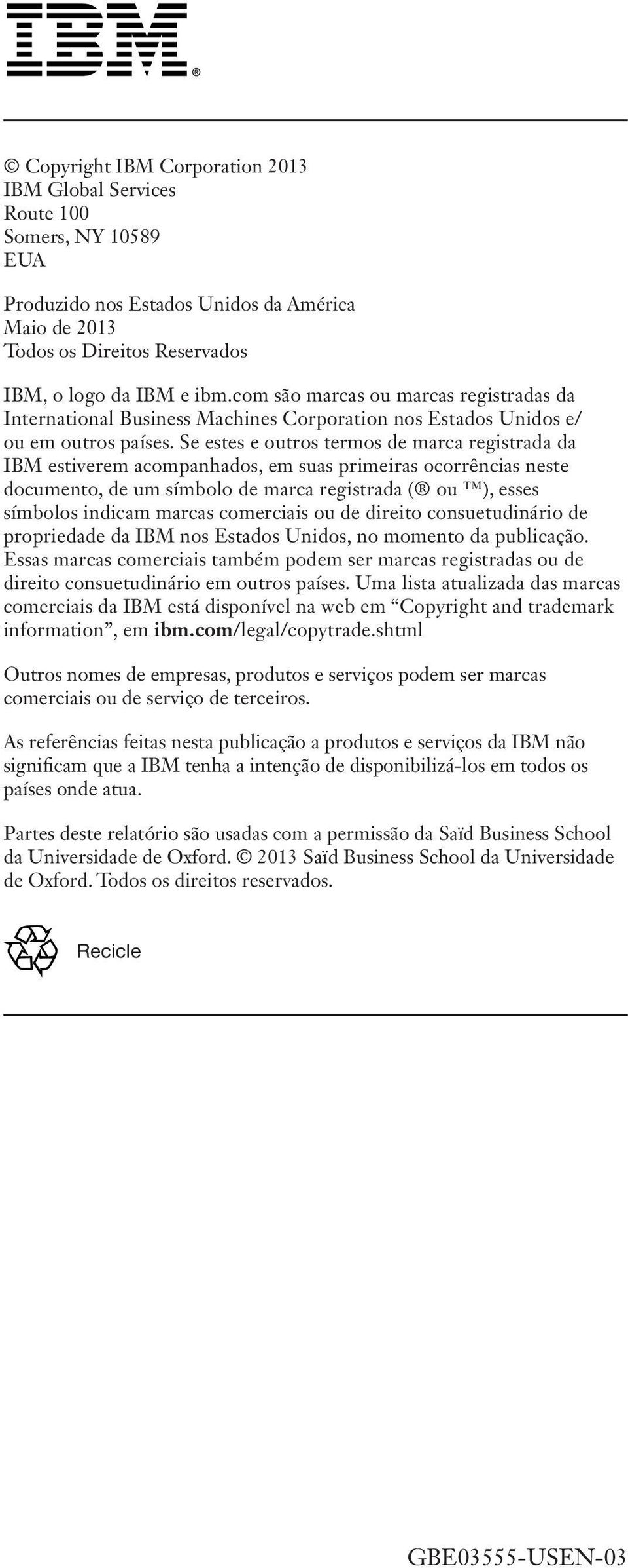 Se estes e outros termos de marca registrada da IBM estiverem acompanhados, em suas primeiras ocorrências neste documento, de um símbolo de marca registrada ( ou ), esses símbolos indicam marcas