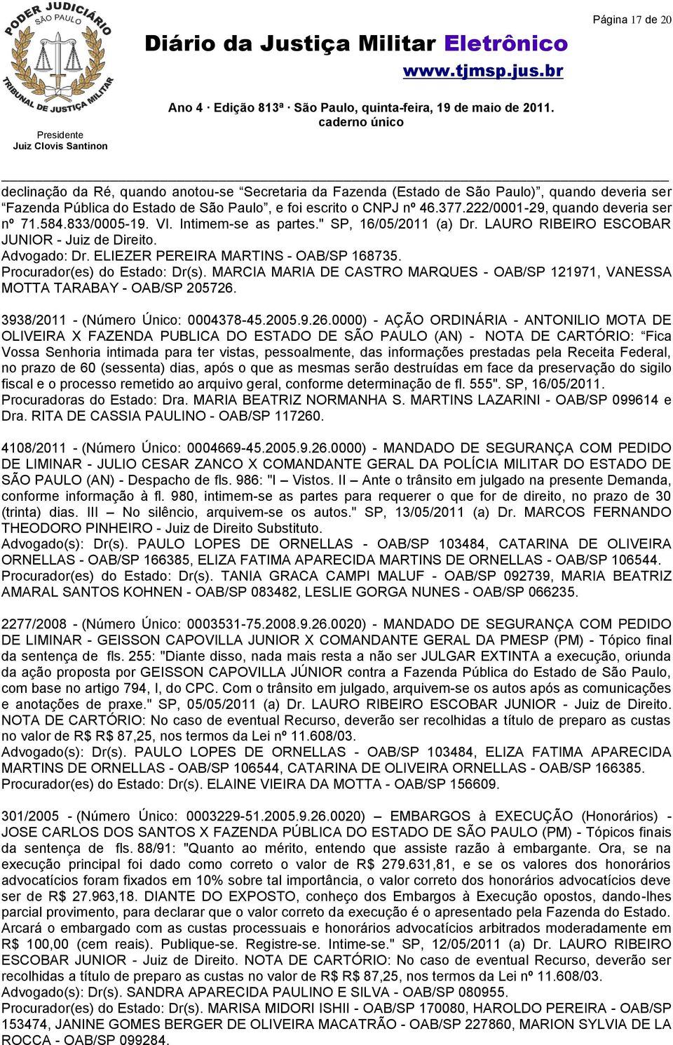 ELIEZER PEREIRA MARTINS - OAB/SP 168735. Procurador(es) do Estado: Dr(s). MARCIA MARIA DE CASTRO MARQUES - OAB/SP 121971, VANESSA MOTTA TARABAY - OAB/SP 205726. 3938/2011 - (Número Único: 0004378-45.