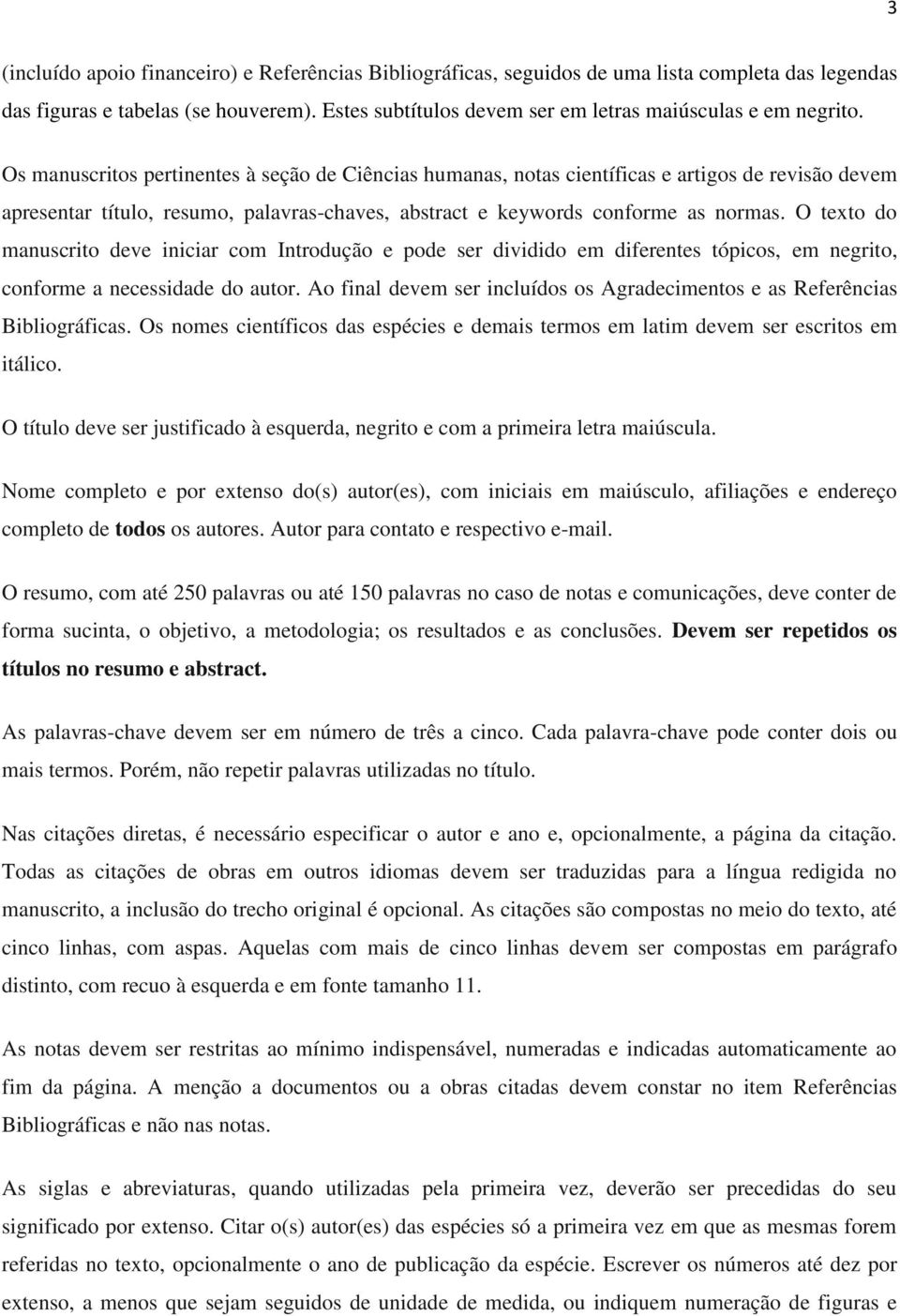 Os manuscritos pertinentes à seção de Ciências humanas, notas científicas e artigos de revisão devem apresentar título, resumo, palavras-chaves, abstract e keywords conforme as normas.