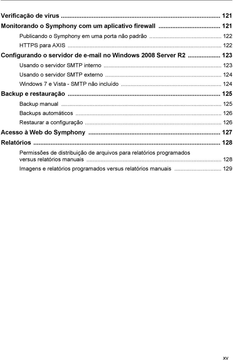 .. 124 Windows 7 e Vista - SMTP não incluído... 124 Backup e restauração... 125 Backup manual... 125 Backups automáticos... 126 Restaurar a configuração.