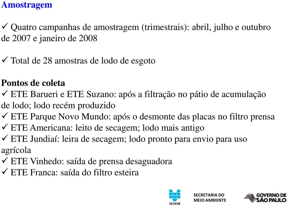 ETE Parque Novo Mundo: após o desmonte das placas no filtro prensa ETE Americana: leito de secagem; lodo mais antigo ETE Jundiaí: