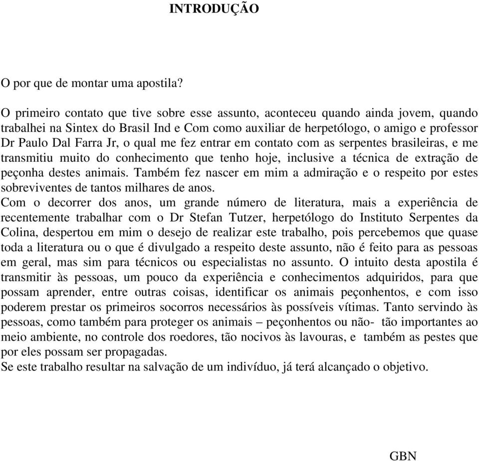 qual me fez entrar em contato com as serpentes brasileiras, e me transmitiu muito do conhecimento que tenho hoje, inclusive a técnica de extração de peçonha destes animais.