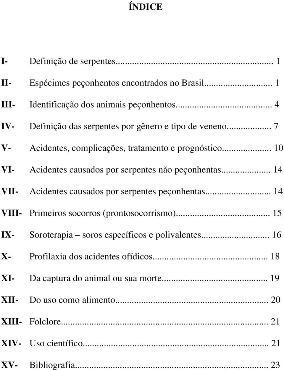 .. 10 VI- Acidentes causados por serpentes não peçonhentas... 14 VII- Acidentes causados por serpentes peçonhentas... 14 VIII- Primeiros socorros (prontosocorrismo).